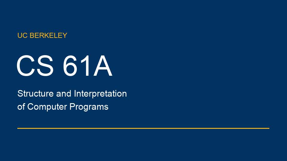 Berkeley CS 61A: Structure and Interpretation of Computer Programs